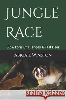 Jungle Race: Slow Loris Challenges A Fast Deer Abigail Winston 9798427189491 Independently Published