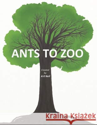 Ants to Zoo A K Neil, Ashok Kumar 9798427202527 Independently Published