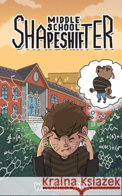 Middle School Shapeshifter: (Book 1) Wally Brown 9798427539289 Independently Published