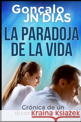La Paradoja de la Vida: Crónica de un divorcio anunciado Gonçalo Jn Dias 9798427917506 Independently Published