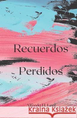 Recuerdos Perdidos H. Leal Alfredo H. Leal 9798427924436 Independently published