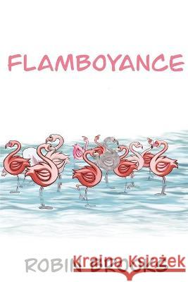 Flamboyance Brooks Robin A. Brooks 9798428078961 Independently published