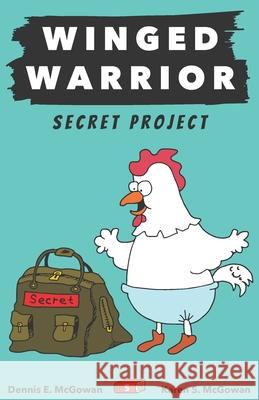 Winged Warrior: Secret Project Karen S McGowan, Dennis E McGowan, Karen S McGowan 9798428403596