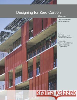 Designing for Zero Carbon: Case Studies of All-Electric Buildings Dean Faia, Edward Thomas 9798428713916