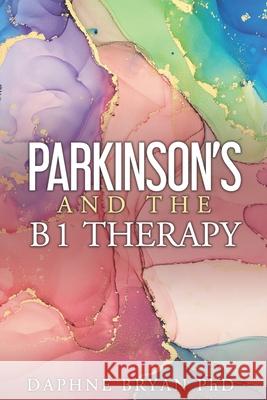 Parkinson's and the B1 Therapy Daphne Bryan, PhD   9798429204383 Independently Published