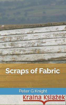 Scraps of Fabric Peter G Knight 9798429247144
