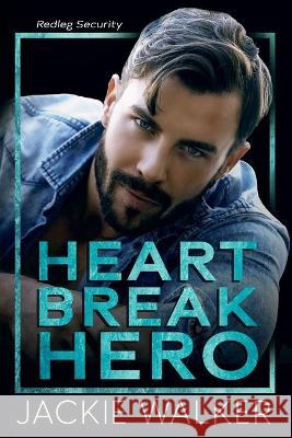 Heartbreak Hero: A Redleg Security Novel Walker, Jackie 9798429323503 Independently published