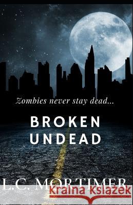 Broken Undead L C Mortimer 9798430353094 Independently Published