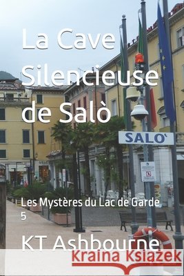 La Cave Silencieuse de Salò: Les Mystères du Lac de Garde 5 Kt Ashbourne 9798430384425 Independently Published