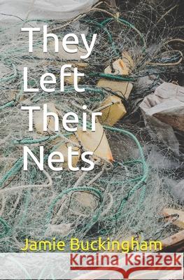 They Left Their Nets Jamie Buckingham, Bruce Buckingham, Michele Buckingham 9798430394455 Independently Published