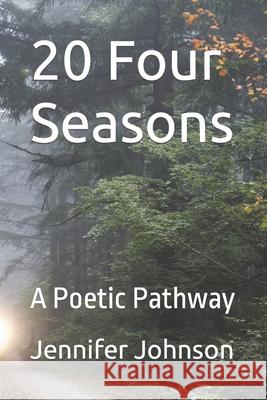 20 Four Seasons: A Poetic Pathway Jennifer Johnson, Mariah Ferguson, Marilyn Nicholson 9798430441425