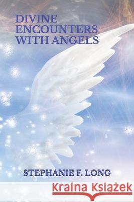Divine Encounters with Angels Stephanie F Long 9798431124228