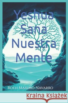 Yeshua Sana Nuestra Mente Roeh Maximo Navarro 9798431138676 Independently Published