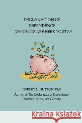 Declaration of Dependence: Dividends Are Here to Stay Huston, Jeffrey L. 9798431497063 Independently published