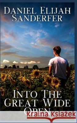 Into The Great Wide Open Sanderfer Daniel Elijah Sanderfer 9798431672958 Independently published