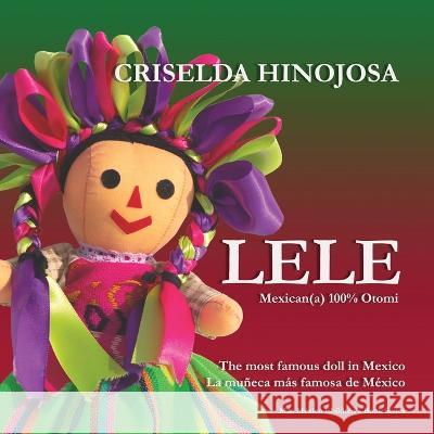 LELE Mexican(a) - 100% Otomi: The Most Famous Doll in Mexico Criselda Hinojosa 9798431799792