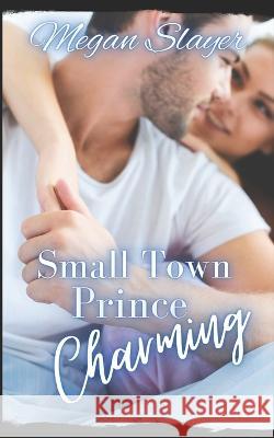 Small Town Prince Charming Wendi Zwaduk Megan Slayer  9798432916969