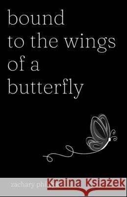 Bound to the Wings of a Butterfly Zachary Phillips 9798432924780 Independently Published