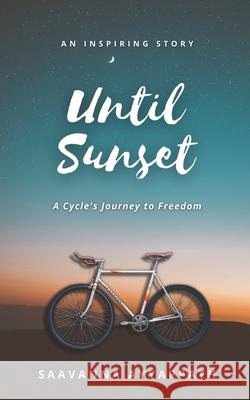 Until Sunset: A Cycle's Journey to Freedom Satheesan, Saavanna Ayyappath 9798433028777 Independently published