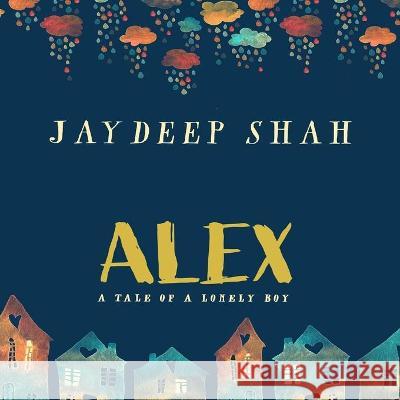 Alex: A Tale of a Lonely Boy Jaydeep Shah, Jaydeep Shah 9798433472846