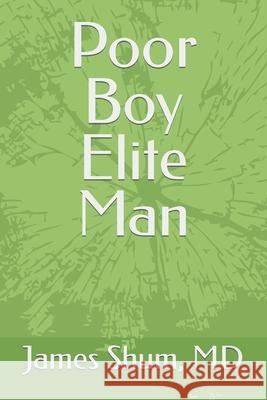 Poor Boy Elite Man MD James Shum MD 9798434728867 Independently published