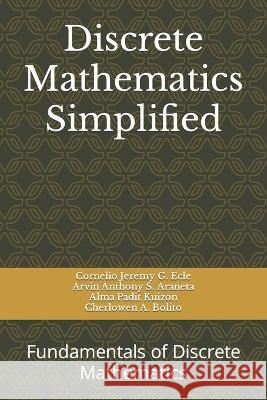 Discrete Mathematics Simplified: Fundamentals of Discrete Mathematics Arvin Anthony S Araneta Alma Padit Kuizon Cherlowen A Bolito 9798434958097 Independently Published