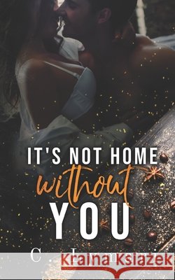 It's Not Home Without You: A second chance romance C Lymari 9798435044676 Independently Published