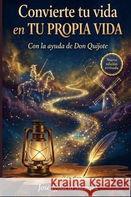 Convierte tu vida en tu propia vida: con la ayuda de Don Quijote Jose Ignacio Mendez   9798435244465