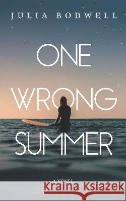 One Wrong Summer Julia Bodwell 9798435977035