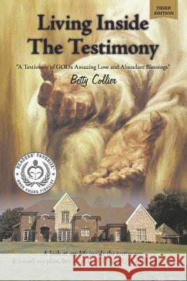 Living Inside The Testimony (3rd Edition) Betty Collier 9798437402016 Independently Published