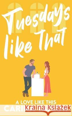 Tuesdays Like That: A romantic comedy Carina Taylor 9798437413715 Independently Published