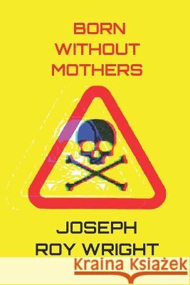 Born Without Mothers Joseph Roy Wright   9798437682104 Independently Published