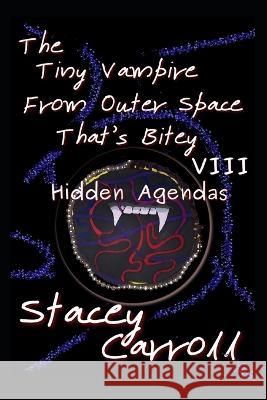 The Tiny Vampire From Outer Space That's Bitey VIII: Hidden Agendas Carroll, Stacey 9798437775851 Independently published