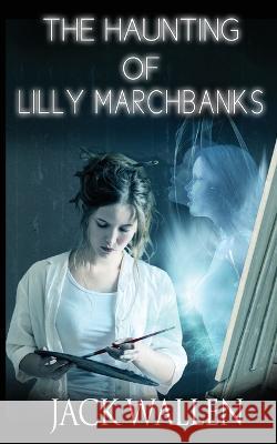 The Haunting of Lilly Marchbanks Jack Wallen   9798437890905 Independently Published