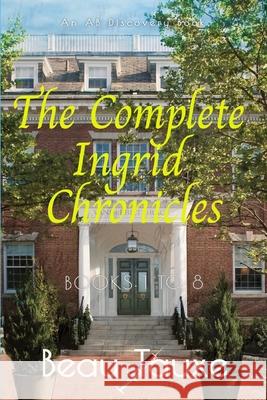 The Complete Ingrid Chronicles Rosalie Bent Michael Bent Beau Tauxe 9798438633211