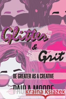 Glitter & Grit: Be Greater as a Creative Syd Miller Paula Moore  9798439255863
