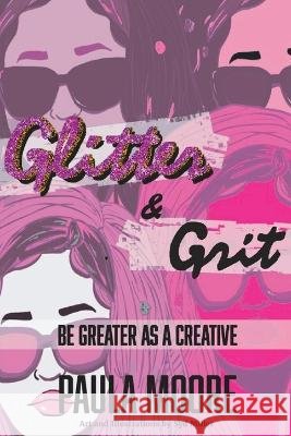 Glitter & Grit: Be Greater as a Creative Syd Miller Paula Moore  9798439255863