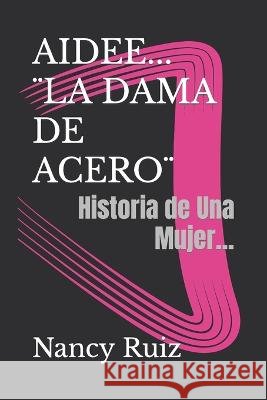 Aidee... ]La Dama de Acero]: Historia de Una Mujer... Juan de Dios Herrera Nancy Ruiz  9798439292295