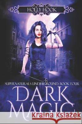 Dark Magic [Supernaturals Underground, Book Four] Holly Hook   9798439862863 Independently Published
