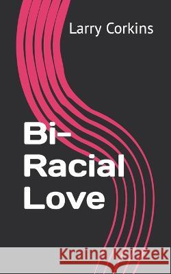 Bi-Racial Love Larry Corkins   9798439935017 Independently Published