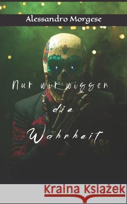 Nur wir wissen die Wahrheit Alessandro Morgese 9798440741119