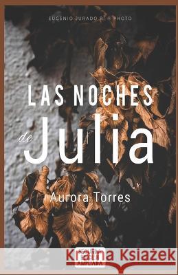Las Noches de Julia Aurora Torres 9798440783263 Independently Published