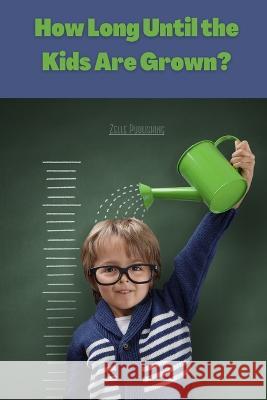 How Long Until the Kids Are Grown? Publisher Zelle Publisher 9798441055550
