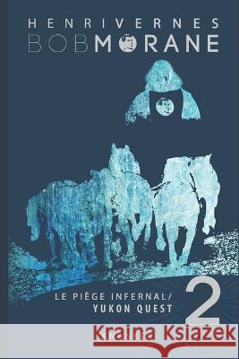 Bob Morane: Le Piege Infernal/2: Yukon Quest Les Editions Ananke Philippe Lefrancq Henri Vernes 9798441594752 Independently Published