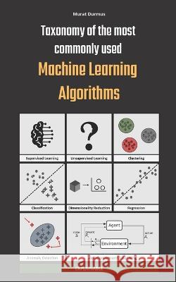 Taxonomy of the most commonly used Machine Learning Algorithms Murat Durmus   9798442041989 Independently Published
