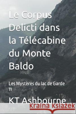 Le Corpus Delicti dans la Télécabine du Monte Baldo: Les Mystères du lac de Garde 11 Ashbourne, Kt 9798442197709 Independently published