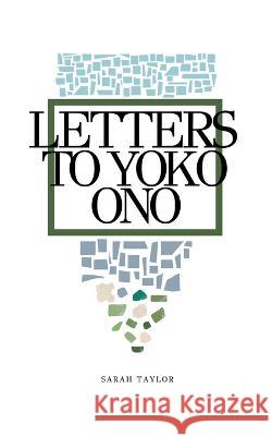 Letters To Yoko Ono Sarah Taylor   9798442549072 Independently Published