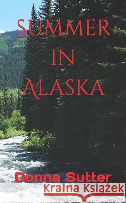 Summer in Alaska Donna Sutter 9798443054858