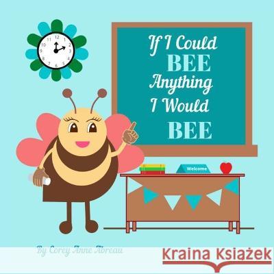 If I Could Bee Anything I Would Bee Corey Anne Abreau   9798444547472 Independently Published