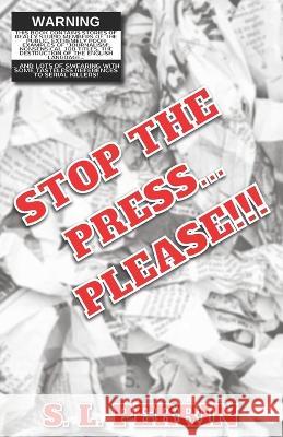 Stop The Press... PLEASE!!! S L Perrin   9798446096435 Independently Published